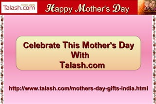 H appy  M other's  D ay http://www.talash.com/mothers-day-gifts-india.html Celebrate  T his  M other's  D ay W ith T alash.com 