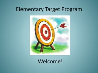 Elementary Target Program
Welcome!
 