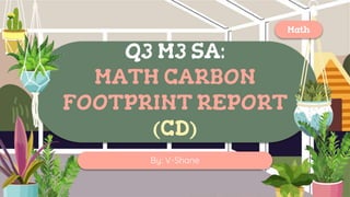 Q3 M3 SA:
MATH CARBON
FOOTPRINT REPORT
(CD)
Math
By: V-Shane
 