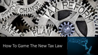 How To Game The New Tax Law
 