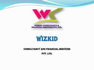 WIZKID
CONSULTANCY AND FINANCIAL SERVICES
PVT. LTD.

 