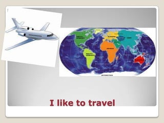 I like to travel

 