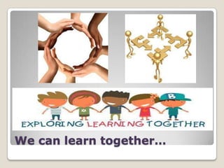 We can learn together…

 