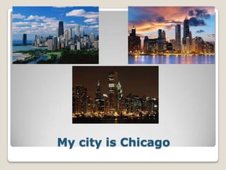 My city is Chicago

 