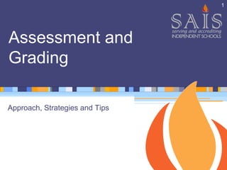 Assessment and
Grading
Approach, Strategies and Tips
1
 