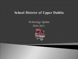 School District of Upper Dublin Technology Update 2010-2011  