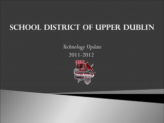 School District of Upper Dublin Technology Update 2011-2012  
