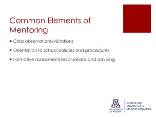 Common Elements of
Mentoring
 Class observations/visitations
 Orientation to school policies and procedures
 Formative assessments/evaluations and advising

 
