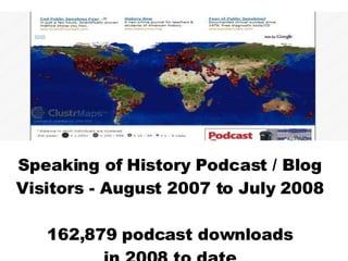 Speaking of History Podcast / Blog Visitors - August 2007 to July 2008 162,879 podcast downloads in 2008 to date 