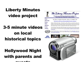 Liberty Minutes video project 3-5 minute videos on local historical topics Hollywood Night with parents and guests 