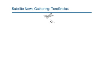 Satellite News Gathering: Tendências
 