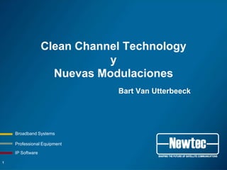 Clean Channel Technology
                             y
                    Nuevas Modulaciones
                              Bart Van Utterbeeck




    Broadband Systems

    Professional Equipment

    IP Software

1
 