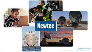 Shaping the Future of
Satellite CommunicationsNewtec Proprietary – Unrestricted
1
 