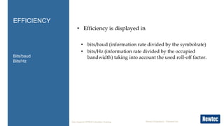 Newtec Proprietary – External Use
• Efficiency is displayed in
• bits/baud (information rate divided by the symbolrate)
• ...