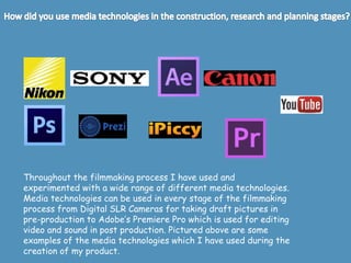 Throughout the filmmaking process I have used and
experimented with a wide range of different media technologies.
Media te...