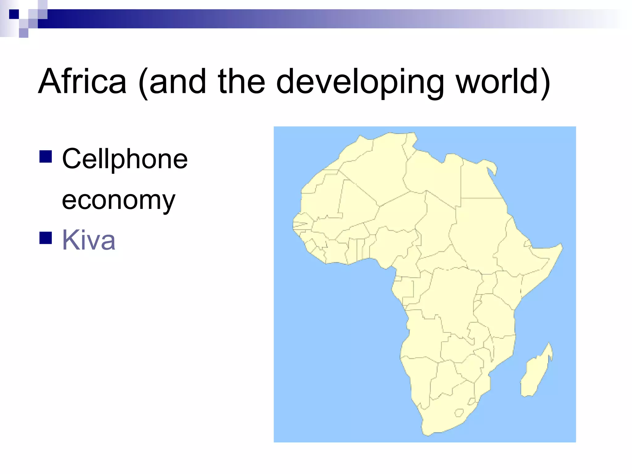 Africa (and the developing world) Cellphone economy Kiva 