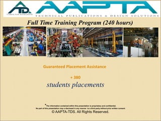 *The information contained within this presentation is proprietary and confidential.
No part of this presentation may e disclosed in any manner to a third party without prior written consent
© AAPTA-TDS. All Rights Reserved.
students placements
Full Time Training Program (240 hours)
.
Guaranteed Placement Assistance
+ 380
 