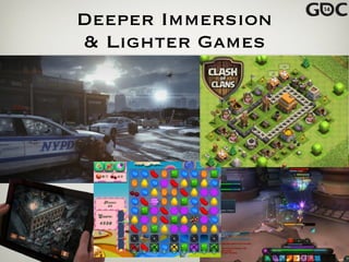 Deeper Immersion
& Lighter Games
 