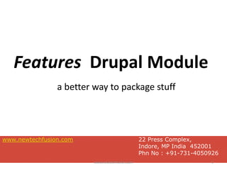 Features Drupal Module
a better way to package stuff
www.newtechfusion.com 22 Press Complex,
Indore, MP India 452001
Phn No : +91-731-4050926
1www.newtechfusion.com
 