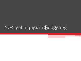 New techniques in Budgeting
 