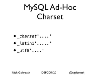 MySQL Ad-Hoc
            Charset

•_charset'....'
•_latin1'.....'
•_utf8'....'

Nick Galbreath   DEFCON20   @ngalbreath
 