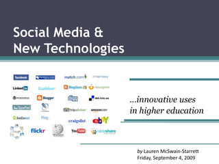 Social Media & New Technologies …innovative uses in higher education by Lauren McSwain-Starrett Friday, September 4, 2009 