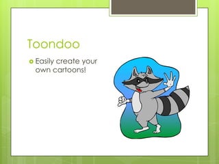 Toondoo
 Easily
       create your
  own cartoons!
 