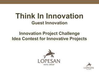 Think In Innovation
Guest Innovation
Innovation Project Challenge
Idea Contest for Innovative Projects
 