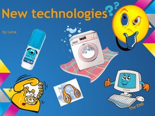 New technologies
by Lena




                     e END
                   Th
 