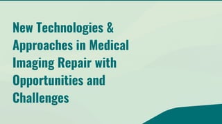 New Technologies and Approaches in Medical Imaging Repair Opportunities ...
