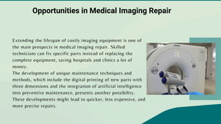 New Technologies and Approaches in Medical Imaging Repair Opportunities ...