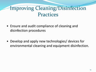 Improving Cleaning/Disinfection
Practices
• Ensure and audit compliance of cleaning and
disinfection procedures
• Develop and apply new technologies/ devices for
environmental cleaning and equipment disinfection.
19
 