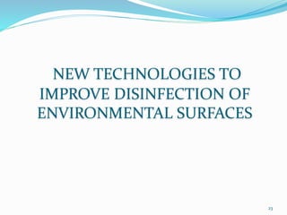 NEW TECHNOLOGIES TO
IMPROVE DISINFECTION OF
ENVIRONMENTAL SURFACES
23
 