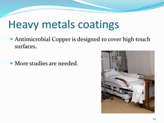Heavy metals coatings
 Antimicrobial Copper is designed to cover high touch
surfaces.
 More studies are needed.
64
 