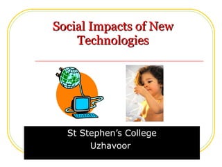 Social Impacts of New Technologies St Stephen’s College Uzhavoor  