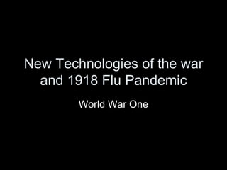 New Technologies of the war and 1918 Flu Pandemic World War One 