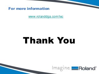 For more information
www.rolanddga.com/lec

Thank You

 
