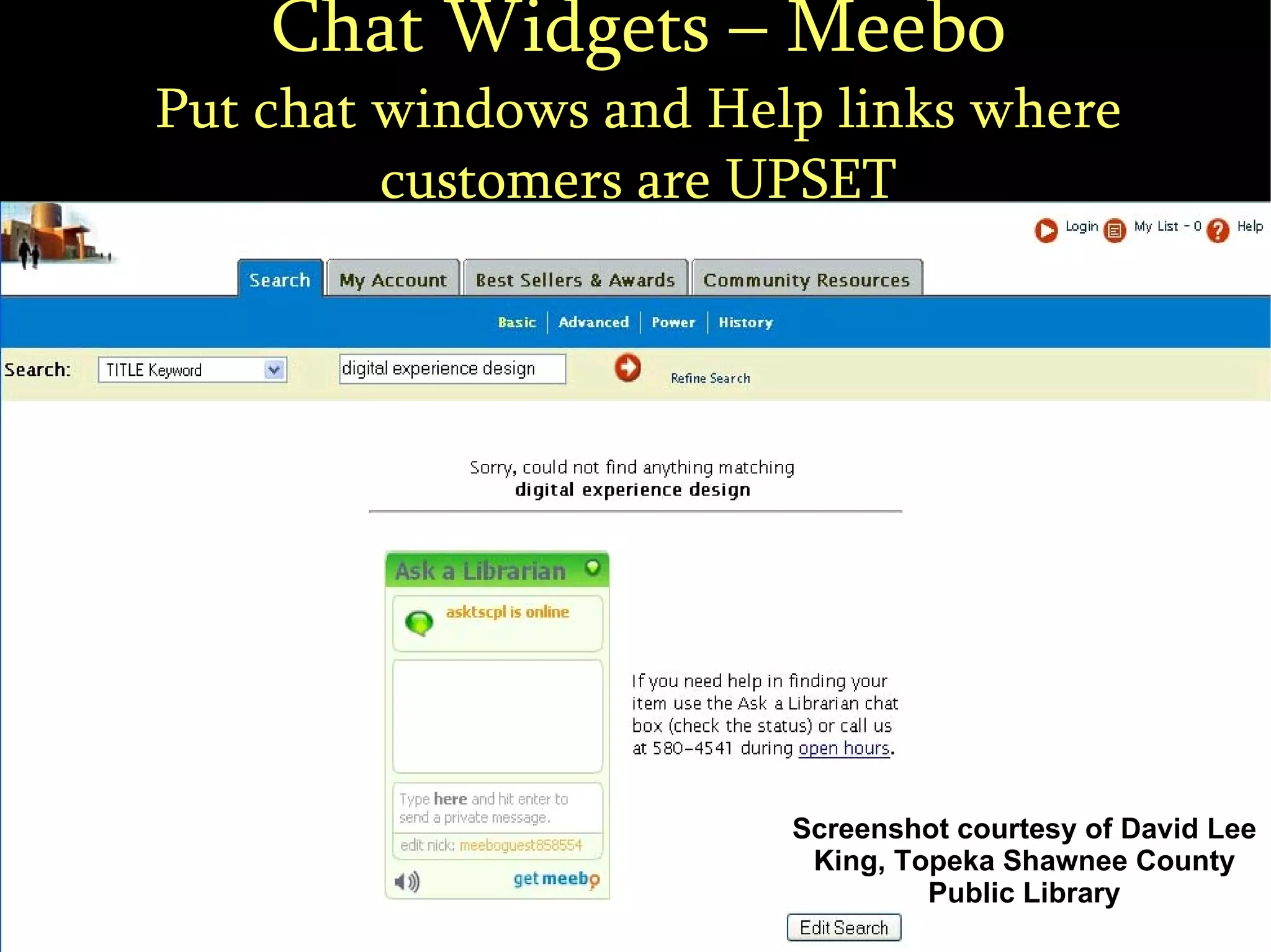 Chat Widgets – Meebo Put chat windows and Help links where customers are UPSET Screenshot courtesy of David Lee King, Topeka Shawnee County Public Library 