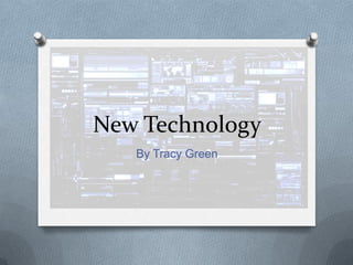 New Technology
   By Tracy Green
 
