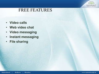 • Video calls
• Web video chat
• Video messaging
• Instant messaging
• File sharing
FREE FEATURES
 