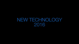 NEW TECHNOLOGY
2016
 