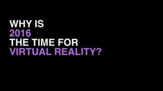 WHY IS
2016
THE TIME FOR
VIRTUAL REALITY?
 