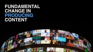 FUNDAMENTAL
CHANGE IN 
PRODUCING
CONTENT
Picture	by	Flickr	user	Shaggyshoo	
 