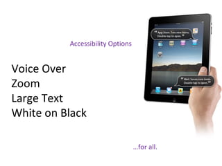 Accessibility Options
…for all.
Voice Over
Zoom
Large Text
White on Black
 