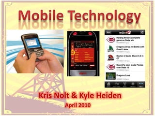 Mobile Technology Kris Nolt & Kyle Heiden April 2010 
