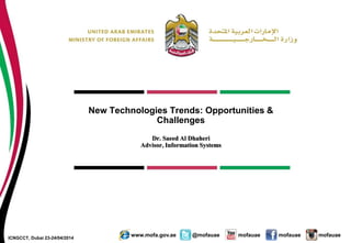 mofauae mofauae mofauaewww.mofa.gov.ae @mofauae
New Technologies Trends: Opportunities &
Challenges
Dr. Saeed Al Dhaheri
Advisor, Information Systems
ICNGCCT, Dubai 23-24/04/2014
 