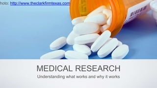 MEDICAL RESEARCH
Understanding what works and why it works
hoto: http://www.theclarkfirmtexas.com
 