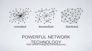 POWERFUL NETWORK
TECHNOLOGYWith world-changing consequences
 