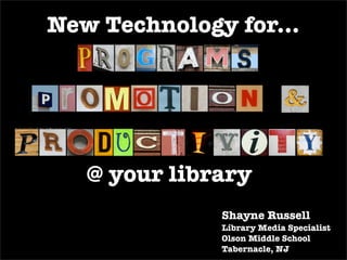 New Technologies for Programs, Promotion and Productivity @ your library