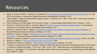 Resources
● Bajcsy P, Kooper R, Marini L, McHenry K, Ondrejcek M. A Framework for Understanding File Format Conversions. I...